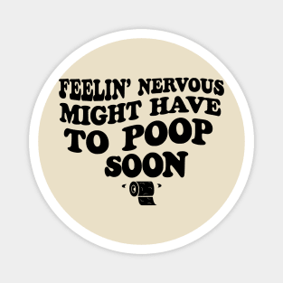 Feeling Nervous Might Have To Poop Soon Funny Saying Quote Magnet
